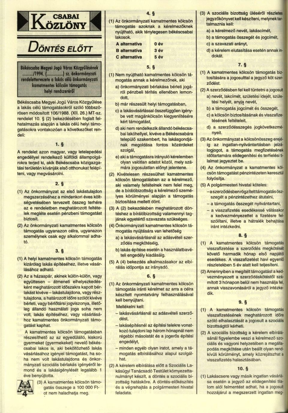 módosított 106/1988. (XII. 26.) MT-sz. rendelet 10. (2) bekezdésében foglalt felhatalmazás alapján a lakás célú helyi támogatásokra vontakozóan a következőket rendeli: 1.