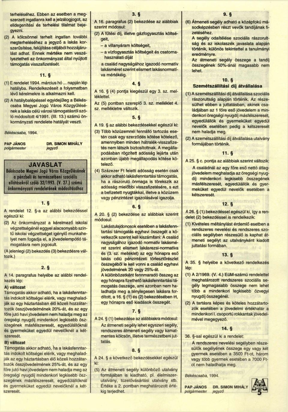 Ennek mértéke nem veszélyeztetheti az önkormányzat által nyújtott támogatás visszafizetését. «. (1) E rendelet 1994. március hó... napján lép hatályba.