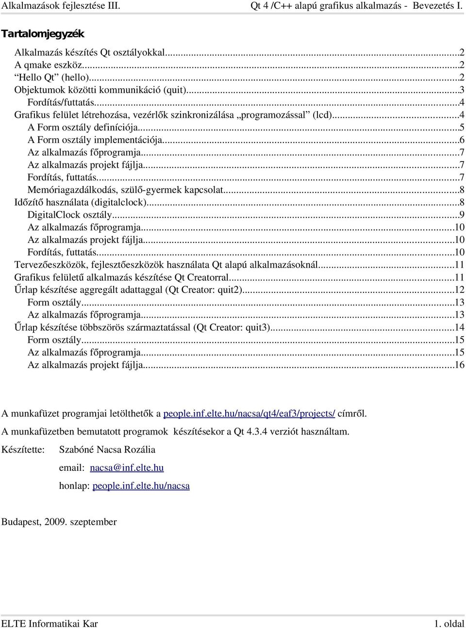 ..7 Az alkalmazás projekt fájlja...7 Fordítás, futtatás...7 Memóriagazdálkodás, szülő gyermek kapcsolat...8 Időzítő használata (digitalclock)...8 DigitalClock osztály...9 Az alkalmazás főprogramja.