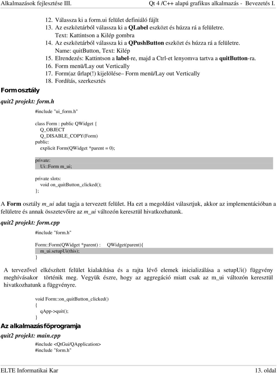 Form menü/lay out Vertically 17. Form(az űrlap(!) kijelölése Form menü/lay out Vertically 18. Fordítás, szerkesztés #include "ui_form.