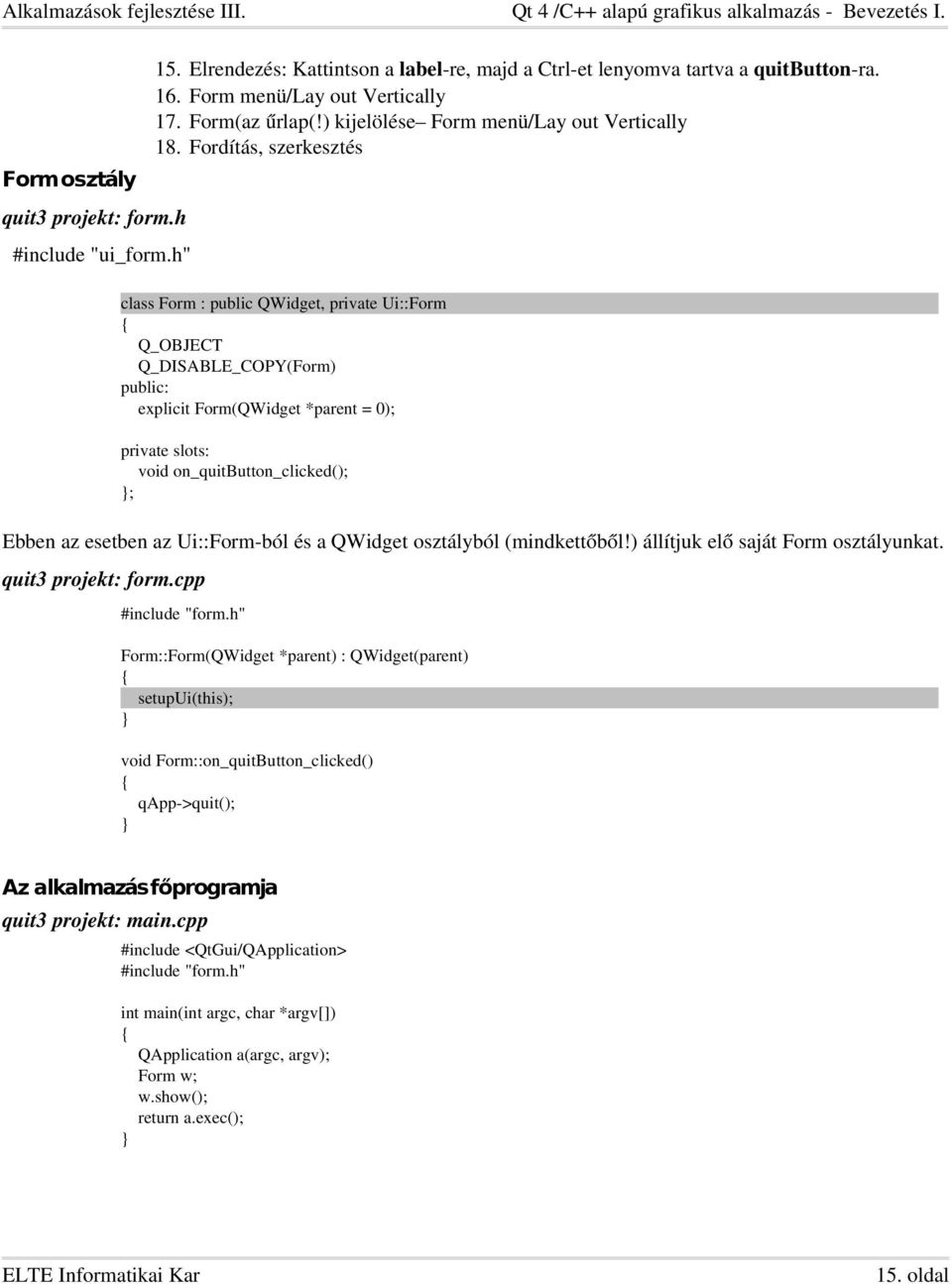 Fordítás, szerkesztés class Form : public QWidget, private Ui::Form Q_OBJECT Q_DISABLE_COPY(Form) public: explicit Form(QWidget *parent = 0); private slots: void on_quitbutton_clicked(); ; Ebben az