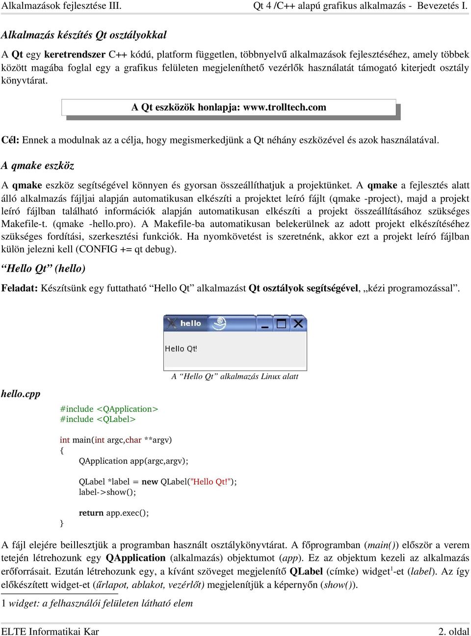 com Cél: Ennek a modulnak az a célja, hogy megismerkedjünk a Qt néhány eszközével és azok használatával. A qmake eszköz A qmake eszköz segítségével könnyen és gyorsan összeállíthatjuk a projektünket.