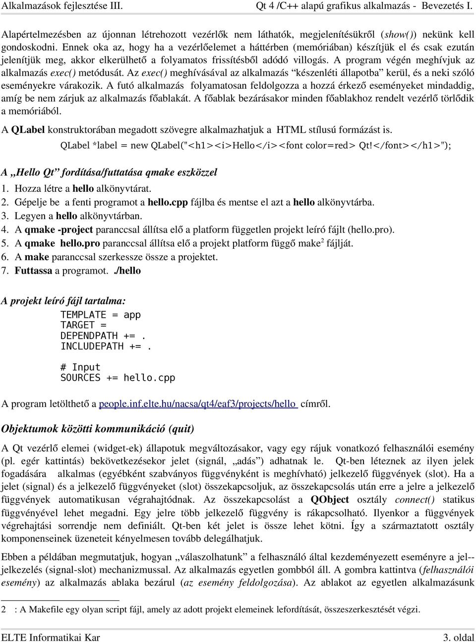 A program végén meghívjuk az alkalmazás exec() metódusát. Az exec() meghívásával az alkalmazás készenléti állapotba kerül, és a neki szóló eseményekre várakozik.