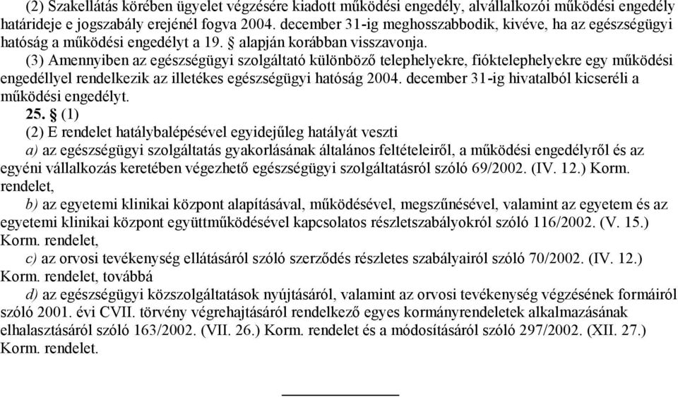 (3) Amennyiben az egészségügyi szolgáltató különböző telephelyekre, fióktelephelyekre egy működési engedéllyel rendelkezik az illetékes egészségügyi hatóság 2004.