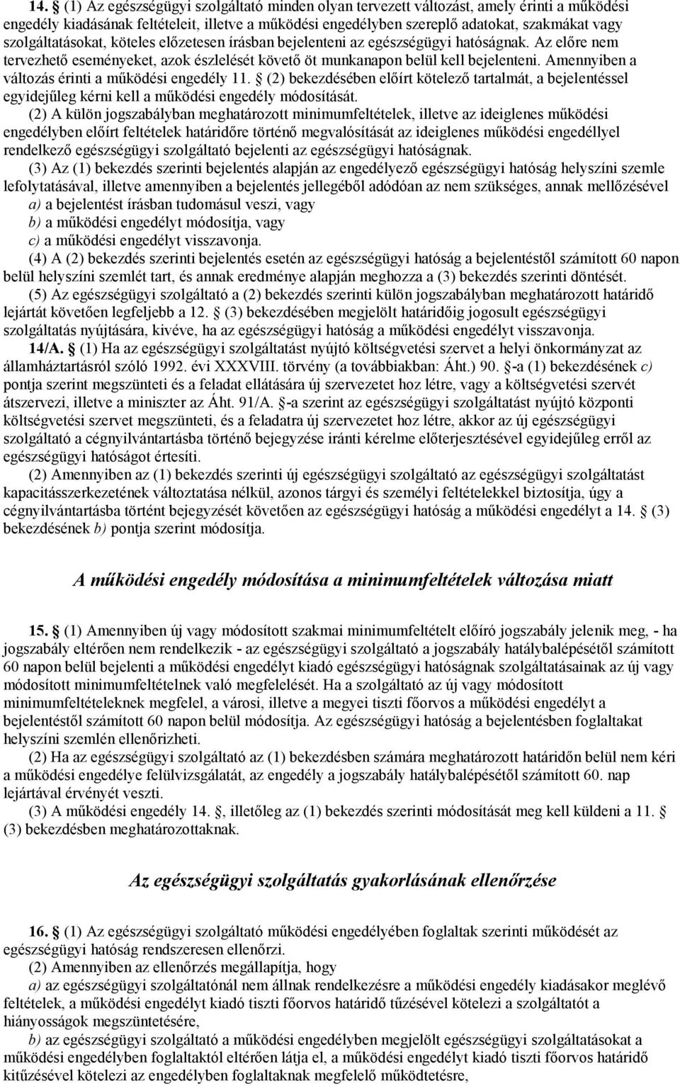 Amennyiben a változás érinti a működési engedély 11. (2) bekezdésében előírt kötelező tartalmát, a bejelentéssel egyidejűleg kérni kell a működési engedély módosítását.