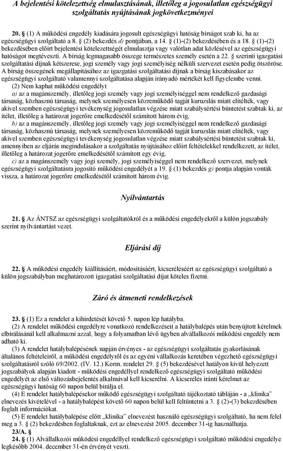 (1)-(2) bekezdésében előírt bejelentési kötelezettségét elmulasztja vagy valótlan adat közlésével az egészségügyi hatóságot megtéveszti. A bírság legmagasabb összege természetes személy esetén a 22.