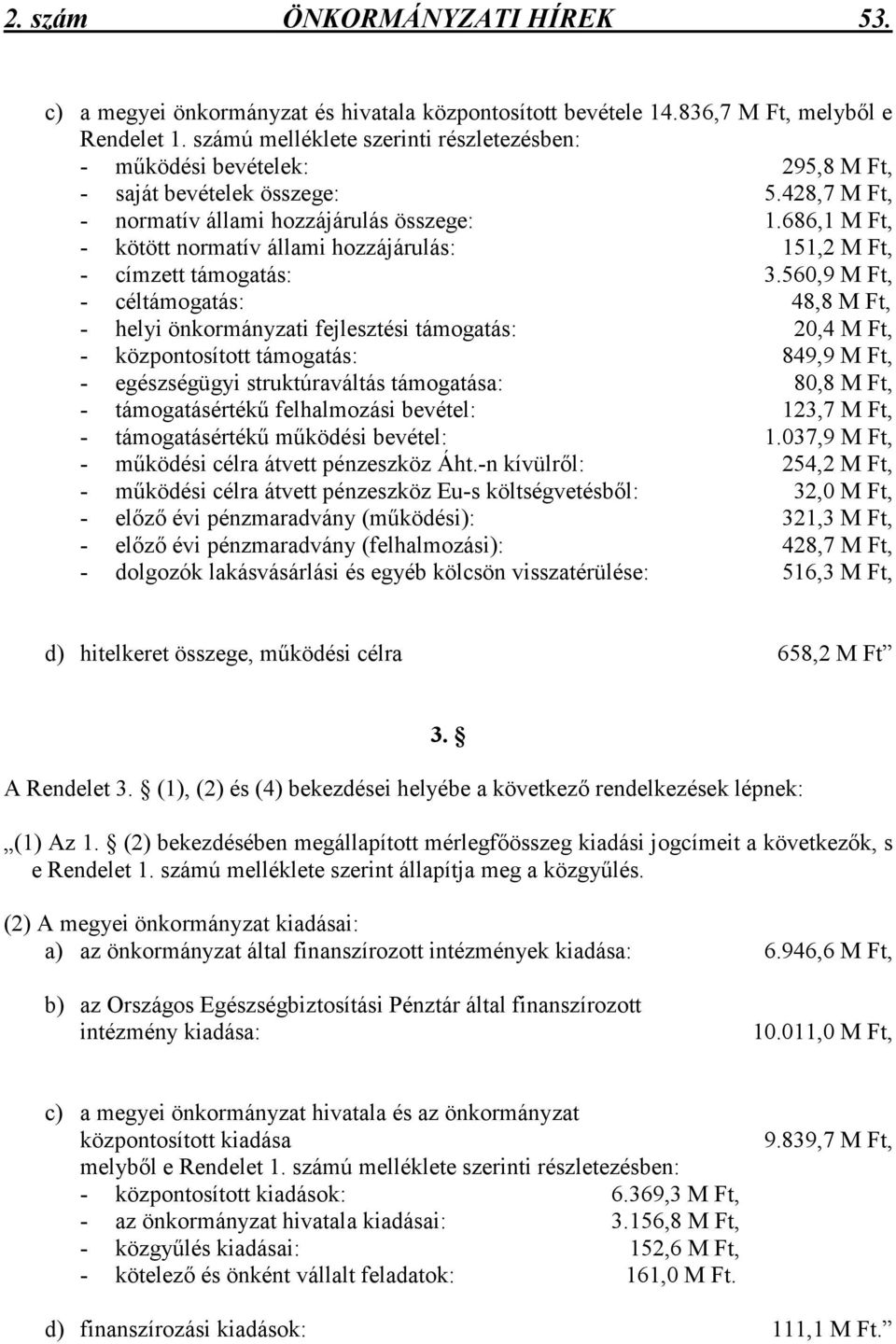 686,1 M Ft, - kötött normatív állami hozzájárulás: 151,2 M Ft, - címzett támogatás: 3.