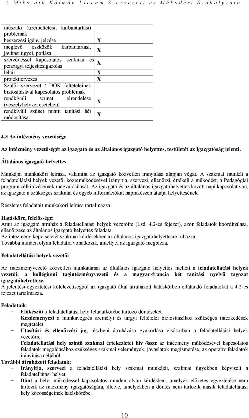 3 Az intézmény vezetősége Az intézmény vezetőségét az igazgató és az általános igazgató helyettes, testületét az Igazgatóság jelenti.