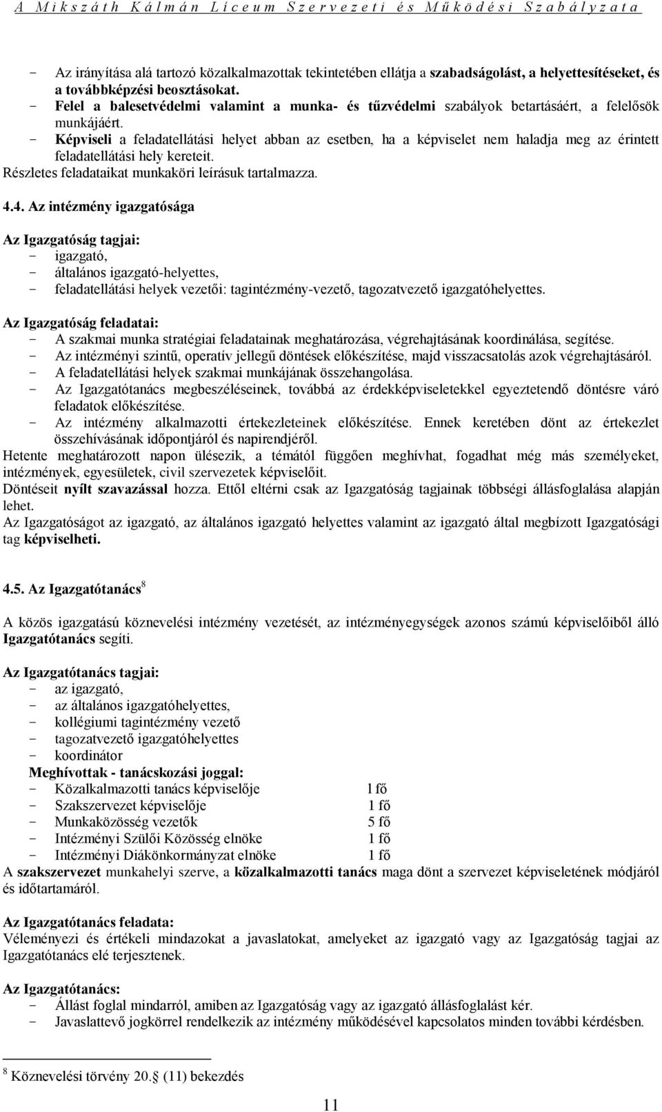 - Képviseli a feladatellátási helyet abban az esetben, ha a képviselet nem haladja meg az érintett feladatellátási hely kereteit. Részletes feladataikat munkaköri leírásuk tartalmazza. 4.