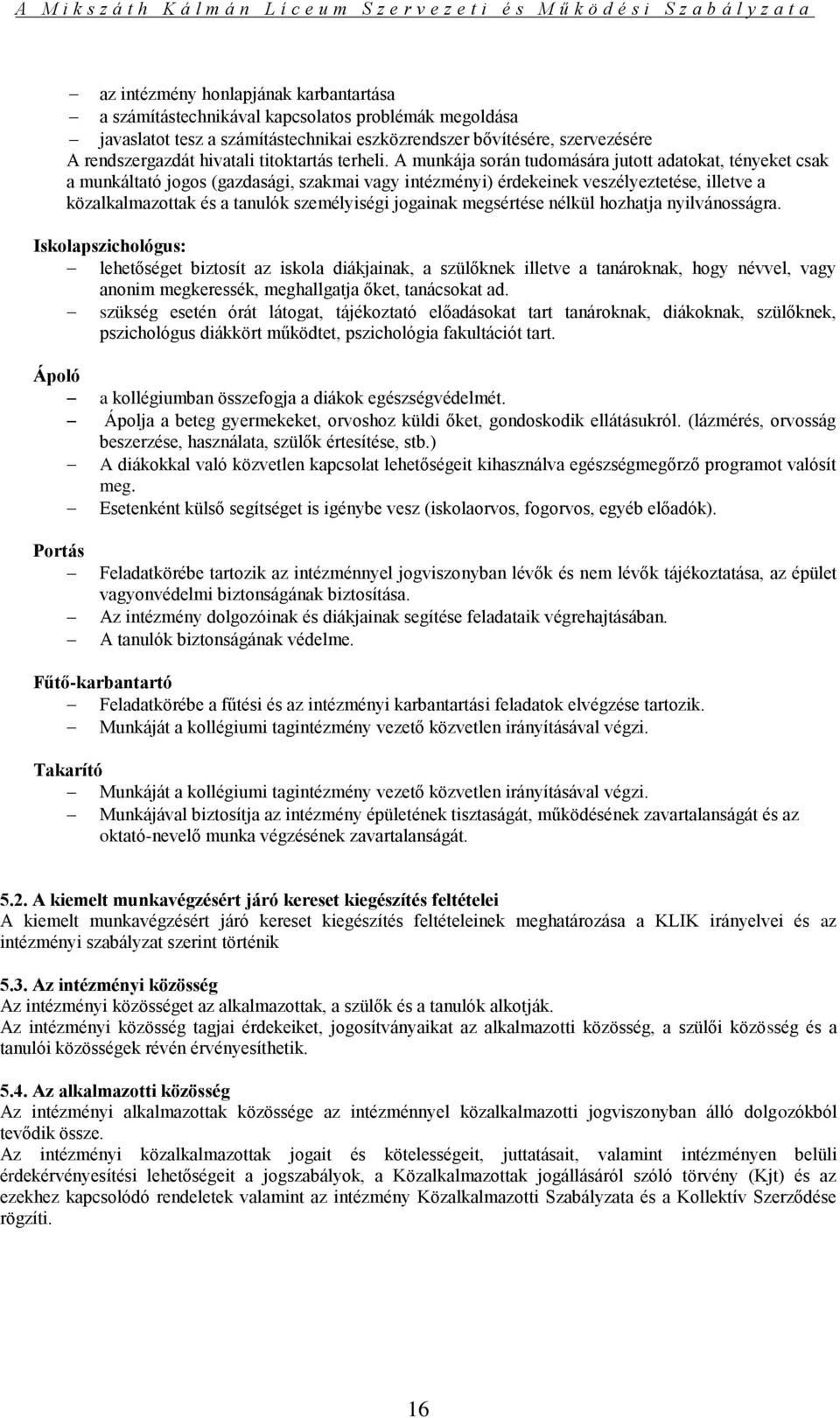 A munkája során tudomására jutott adatokat, tényeket csak a munkáltató jogos (gazdasági, szakmai vagy intézményi) érdekeinek veszélyeztetése, illetve a közalkalmazottak és a tanulók személyiségi