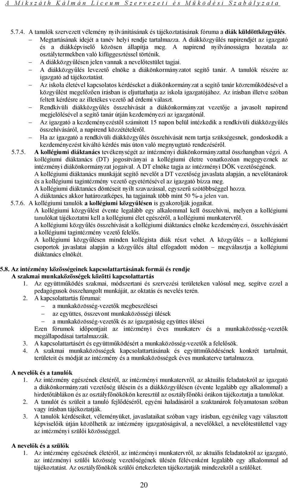 A diákközgyűlésen jelen vannak a nevelőtestület tagjai. A diákközgyűlés levezető elnöke a diákönkormányzatot segítő tanár. A tanulók részére az igazgató ad tájékoztatást.