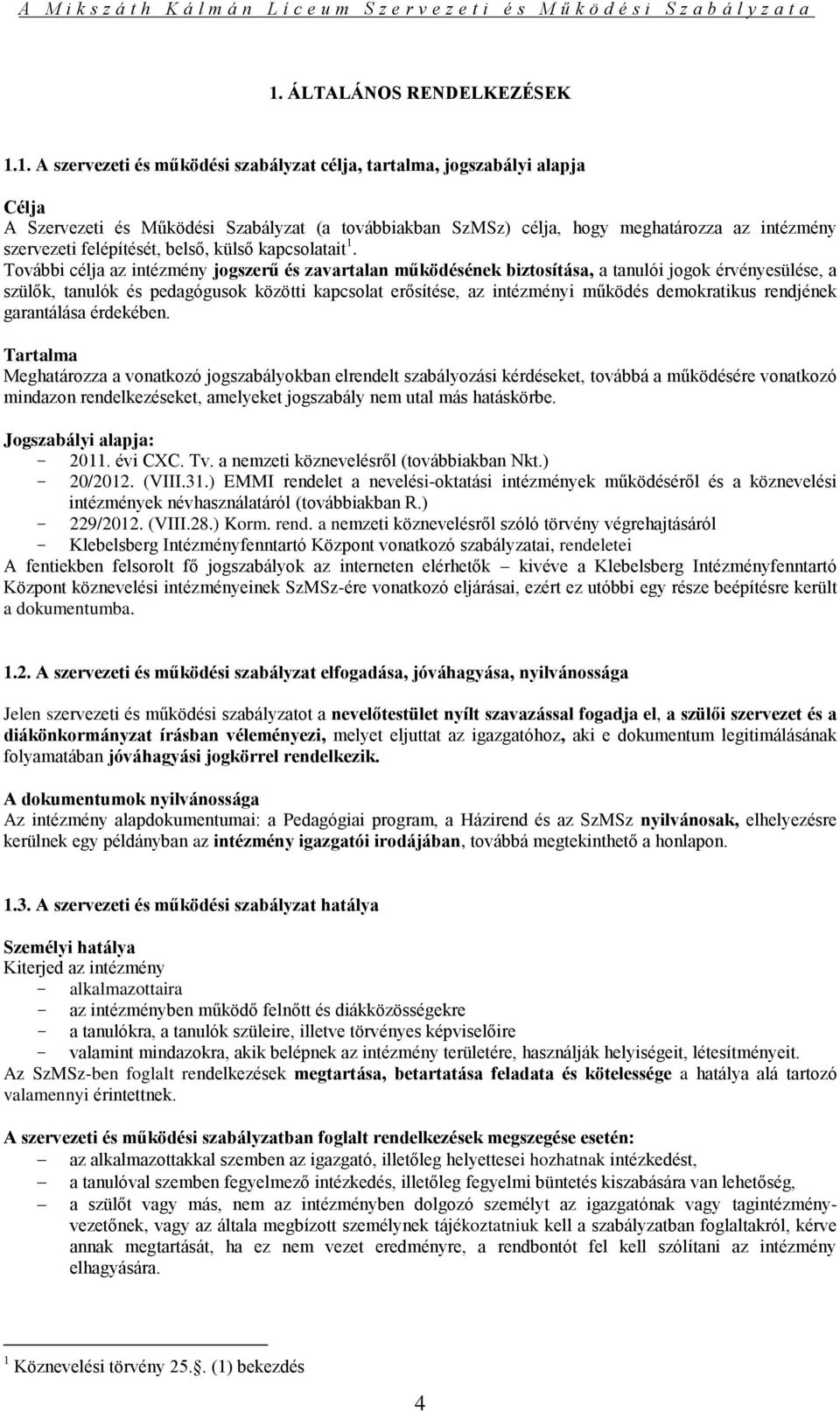 További célja az intézmény jogszerű és zavartalan működésének biztosítása, a tanulói jogok érvényesülése, a szülők, tanulók és pedagógusok közötti kapcsolat erősítése, az intézményi működés