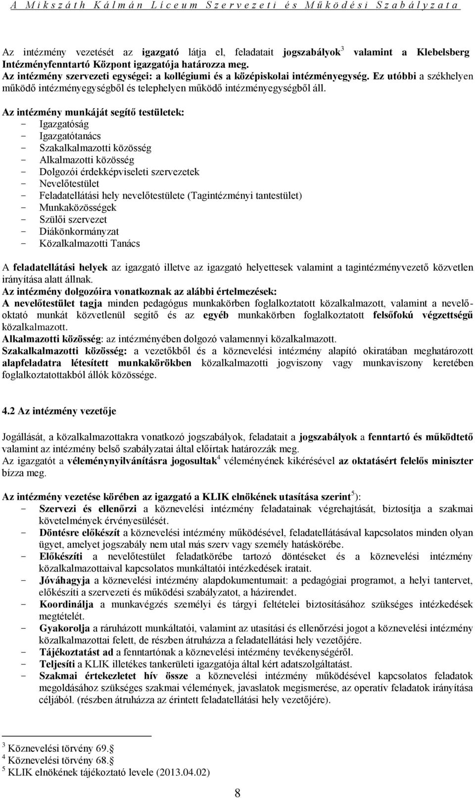 Az intézmény munkáját segítő testületek: - Igazgatóság - Igazgatótanács - Szakalkalmazotti közösség - Alkalmazotti közösség - Dolgozói érdekképviseleti szervezetek - Nevelőtestület - Feladatellátási