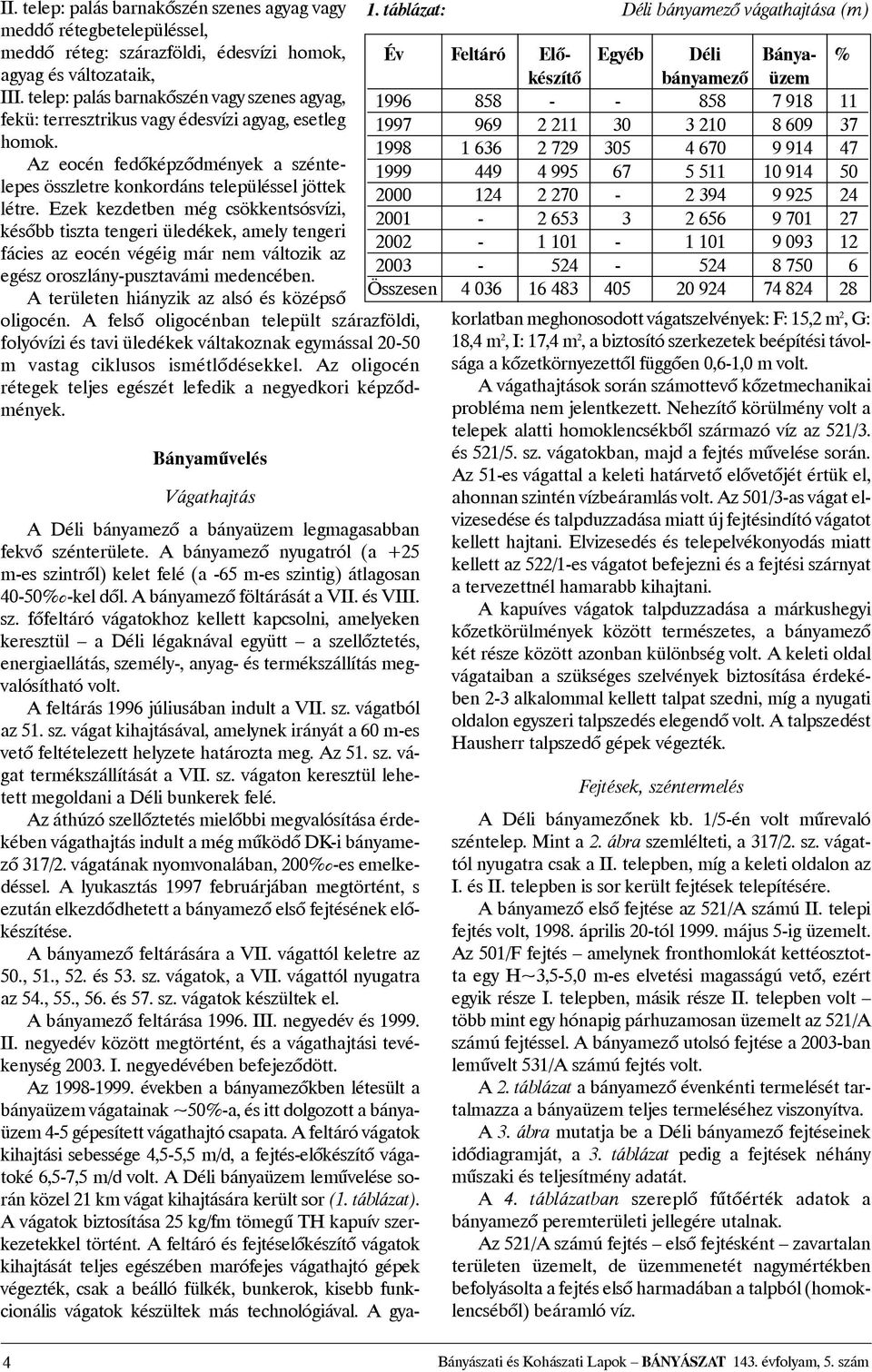 Ezek kezdetben még csökkentsósvízi, késõbb tiszta tengeri üledékek, amely tengeri fácies az eocén végéig már nem változik az egész oroszlány-pusztavámi medencében.