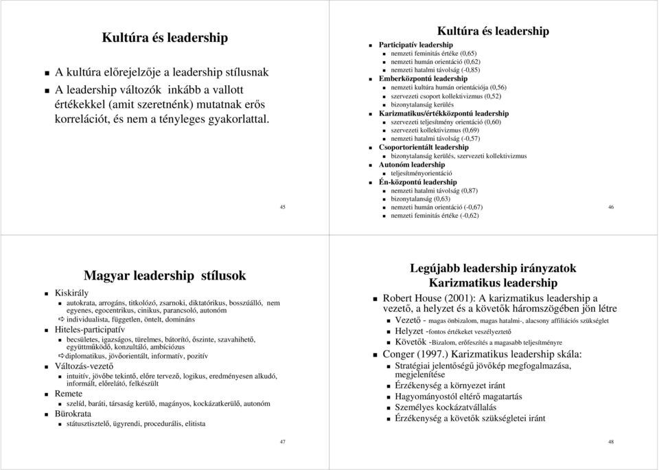 45 Kultúra és s leadership Participatív leadership nemzeti feminitás értéke (0,65) nemzeti humán n orientáci (0,62) nemzeti hatalmi távolst volság g (0,85)( Emberközpont zpontú leadership nemzeti