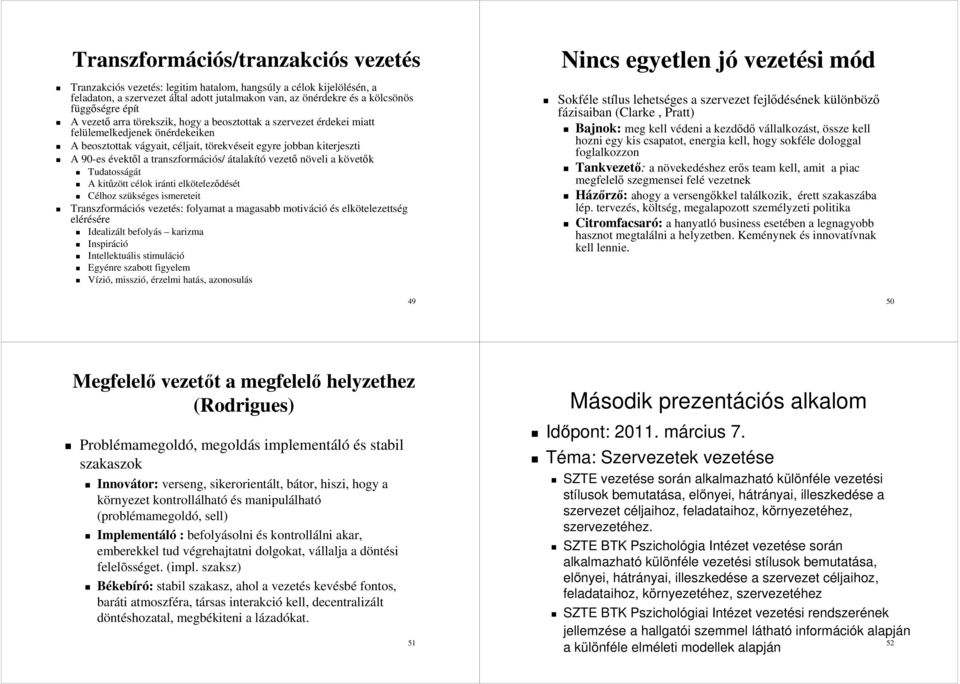 évektől l a transzformáci s/ átalakító növeli a követk vetők Tudatosságát A kitűzött tt célok c iránti elkötelez teleződését Célhoz szüks kséges ismereteit Transzformáci s s vezetés: folyamat a