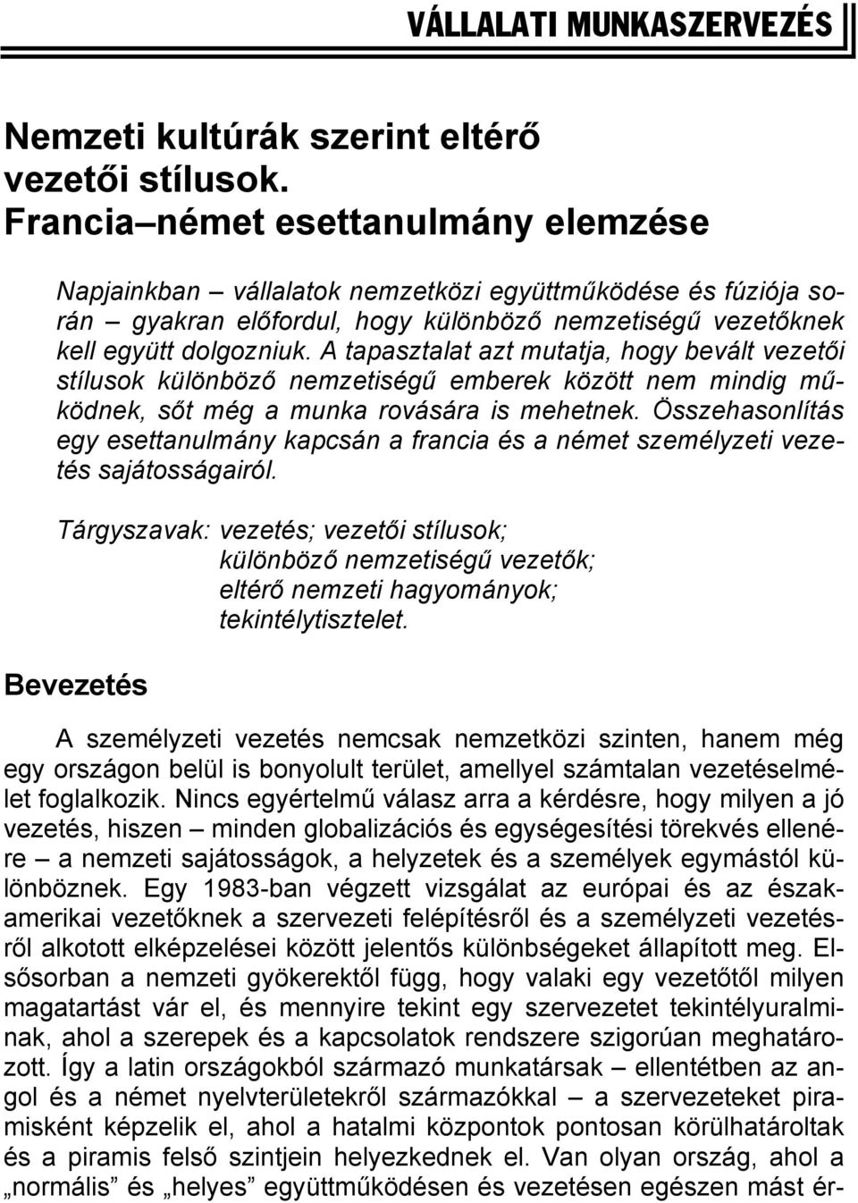 A tapasztalat azt mutatja, hogy bevált vezetői stílusok különböző nemzetiségű emberek között nem mindig működnek, sőt még a munka rovására is mehetnek.