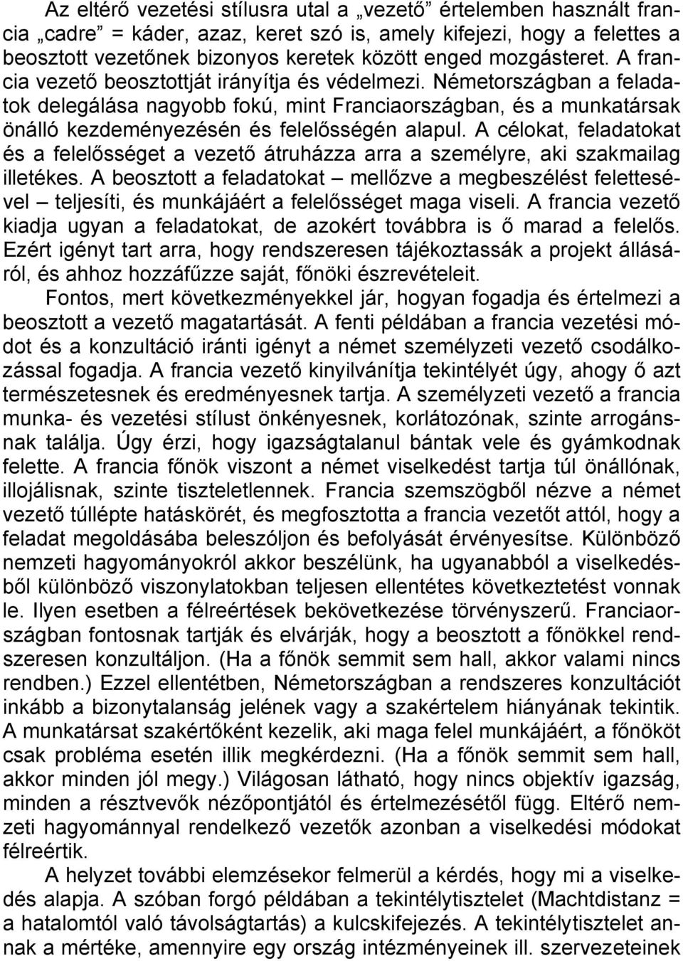 Németországban a feladatok delegálása nagyobb fokú, mint Franciaországban, és a munkatársak önálló kezdeményezésén és felelősségén alapul.