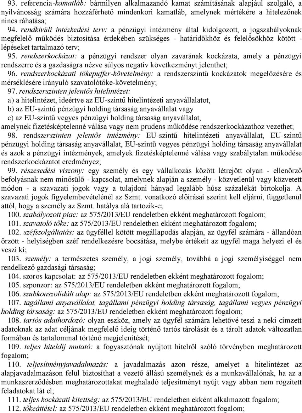 terv; 95. rendszerkockázat: a pénzügyi rendszer olyan zavarának kockázata, amely a pénzügyi rendszerre és a gazdaságra nézve súlyos negatív következményt jelenthet; 96.