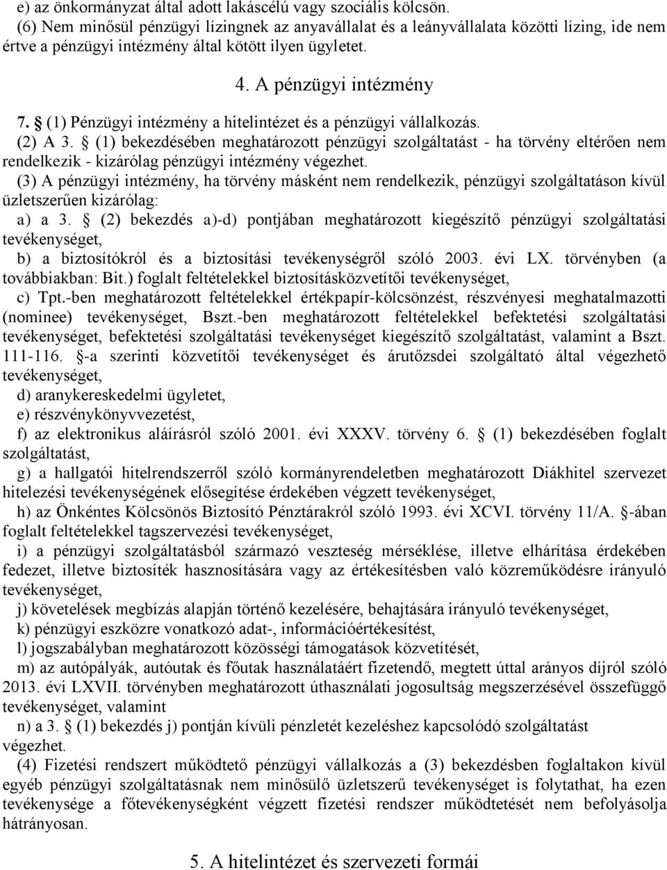 (1) Pénzügyi intézmény a hitelintézet és a pénzügyi vállalkozás. (2) A 3.