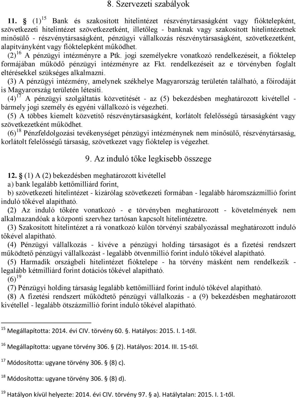 részvénytársaságként, pénzügyi vállalkozás részvénytársaságként, szövetkezetként, alapítványként vagy fióktelepként működhet. (2) 16 A pénzügyi intézményre a Ptk.