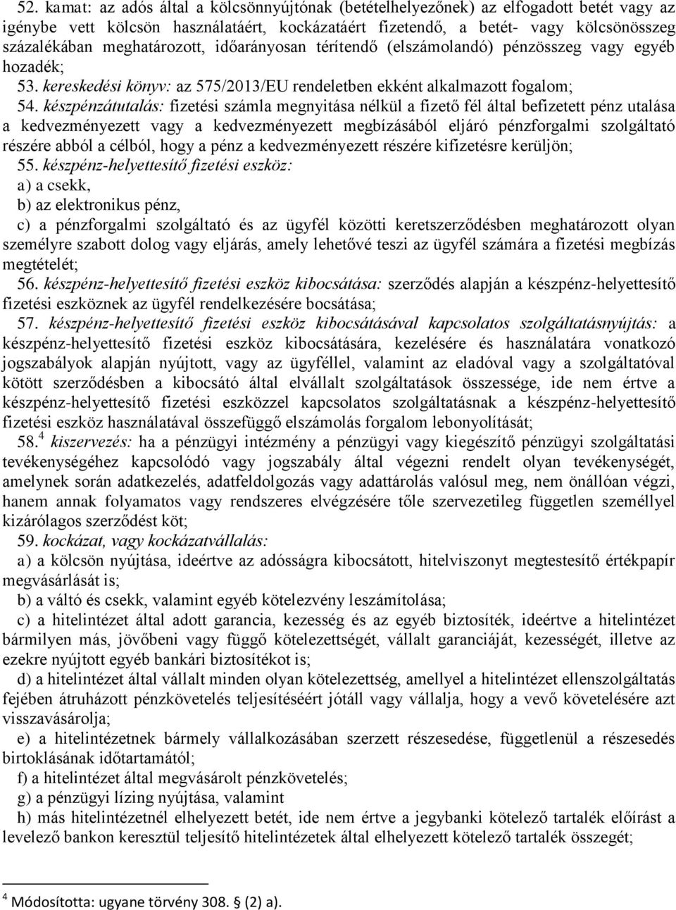 készpénzátutalás: fizetési számla megnyitása nélkül a fizető fél által befizetett pénz utalása a kedvezményezett vagy a kedvezményezett megbízásából eljáró pénzforgalmi szolgáltató részére abból a