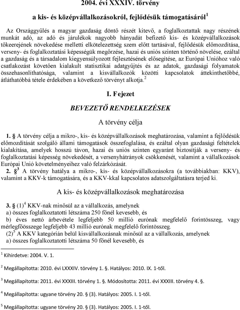 hányadát befizető kis- és középvállalkozások tőkeerejének növekedése melletti elkötelezettség szem előtt tartásával, fejlődésük előmozdítása, verseny- és foglalkoztatási képességük megőrzése, hazai