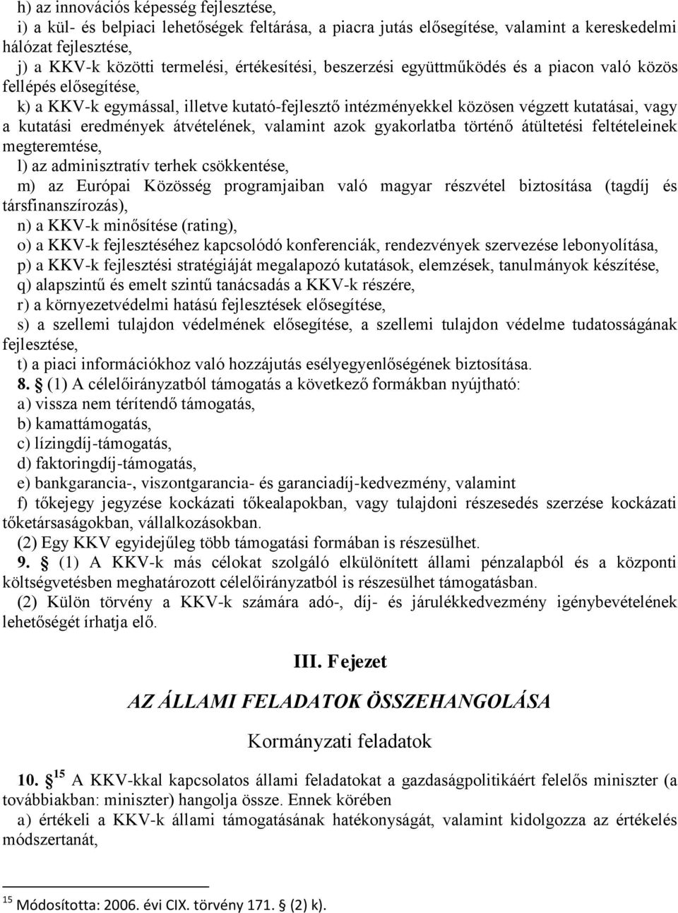 átvételének, valamint azok gyakorlatba történő átültetési feltételeinek megteremtése, l) az adminisztratív terhek csökkentése, m) az Európai Közösség programjaiban való magyar részvétel biztosítása