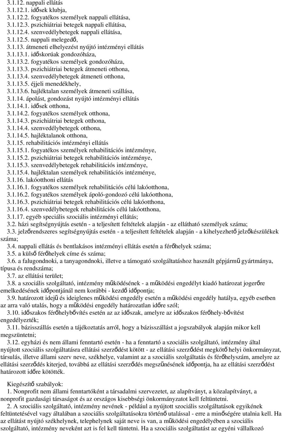 1.13.4. szenvedélybetegek átmeneti otthona, 3.1.13.5. éjjeli menedékhely, 3.1.13.6. hajléktalan személyek átmeneti szállása, 3.1.14. ápolást, gondozást nyújtó intézményi ellátás 3.1.14.1. idősek otthona, 3.