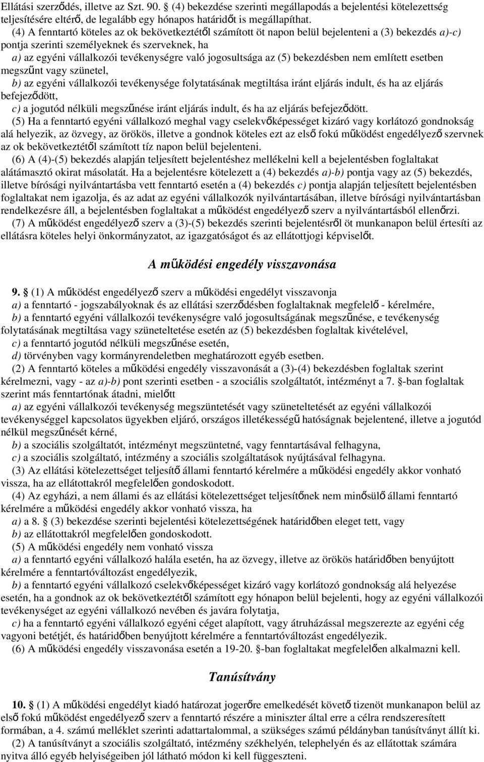 jogosultsága az (5) bekezdésben nem említett esetben megszűnt vagy szünetel, b) az egyéni vállalkozói tevékenysége folytatásának megtiltása iránt eljárás indult, és ha az eljárás befejeződött, c) a