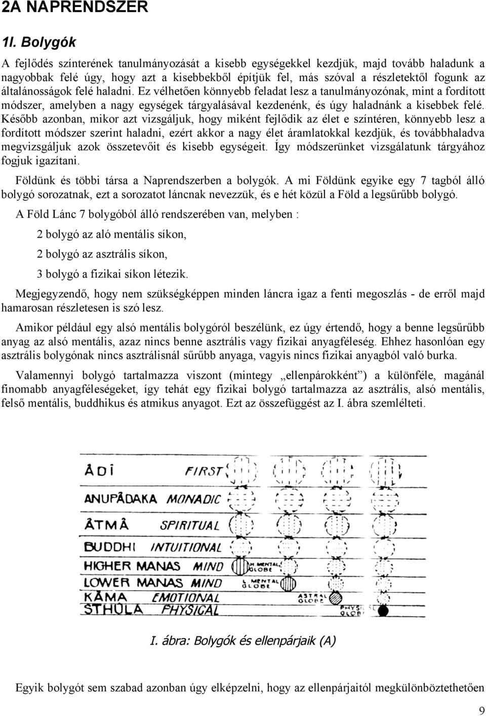 általánosságok felé haladni. Ez vélhetően könnyebb feladat lesz a tanulmányozónak, mint a fordított módszer, amelyben a nagy egységek tárgyalásával kezdenénk, és úgy haladnánk a kisebbek felé.