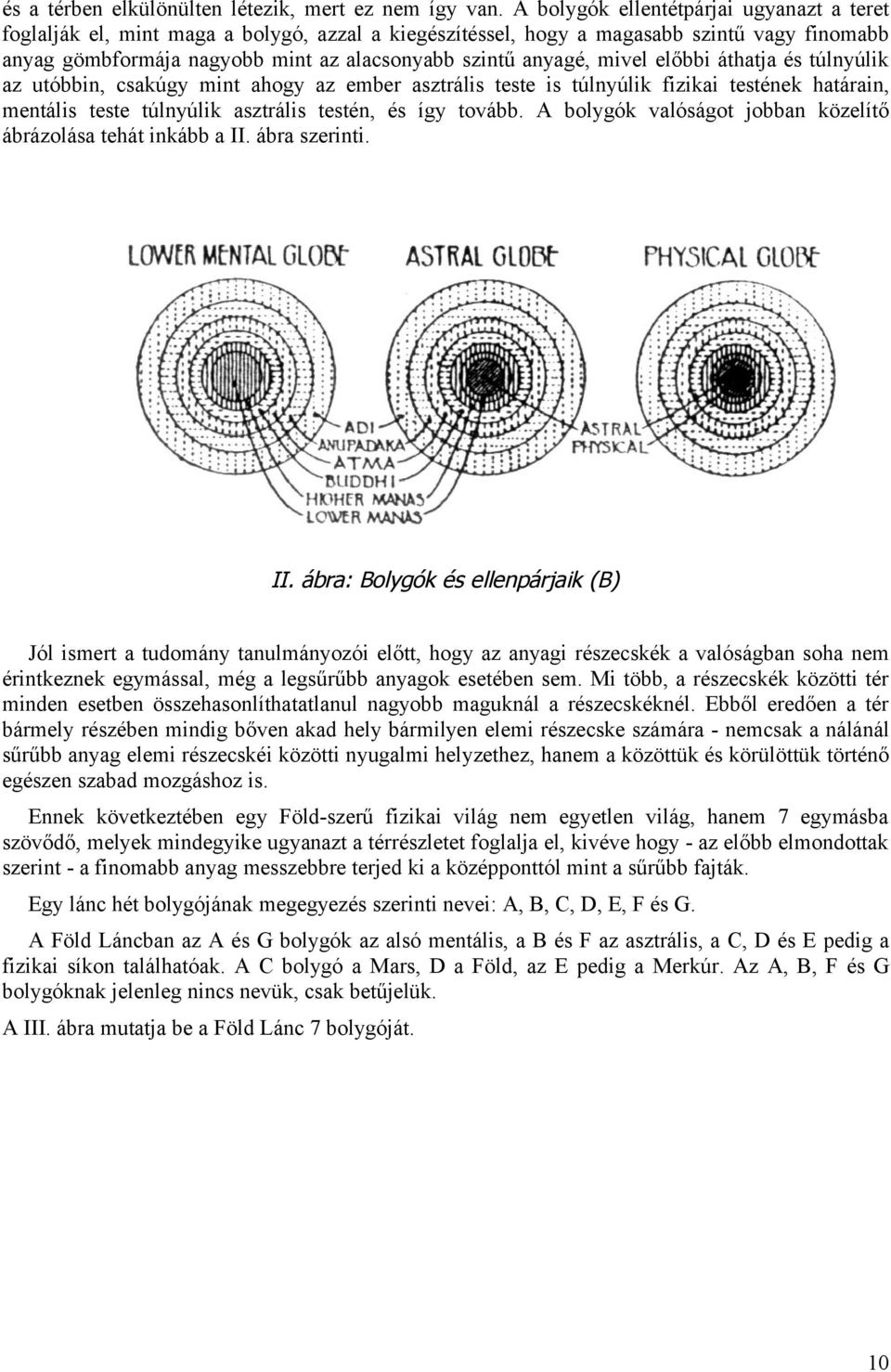 mivel előbbi áthatja és túlnyúlik az utóbbin, csakúgy mint ahogy az ember asztrális teste is túlnyúlik fizikai testének határain, mentális teste túlnyúlik asztrális testén, és így tovább.