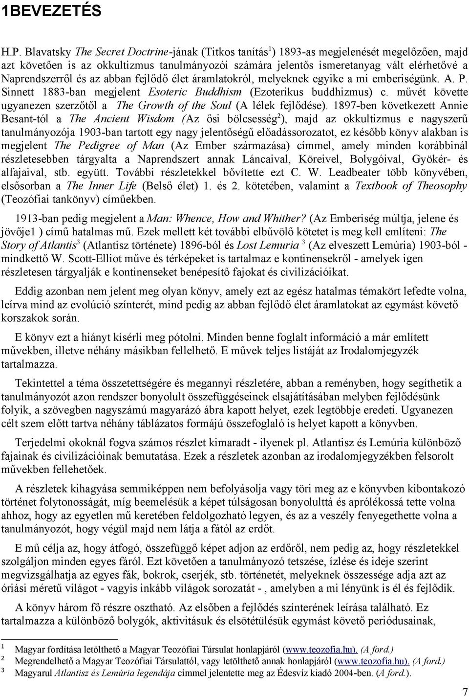 és az abban fejlődő élet áramlatokról, melyeknek egyike a mi emberiségünk. A. P. Sinnett 1883-ban megjelent Esoteric Buddhism (Ezoterikus buddhizmus) c.