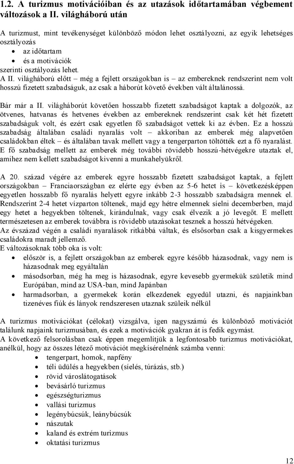 világháború előtt még a fejlett országokban is az embereknek rendszerint nem volt hosszú fizetett szabadságuk, az csak a háborút követő években vált általánossá. Bár már a II.