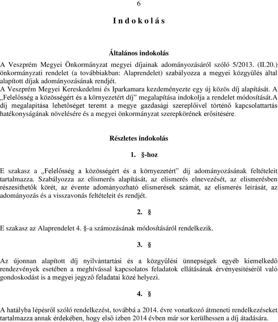 A Veszprém Megyei Kereskedelmi és Iparkamara kezdeményezte egy új közös díj alapítását. A Felelősség a közösségért és a környezetért díj megalapítása indokolja a rendelet módosítását.