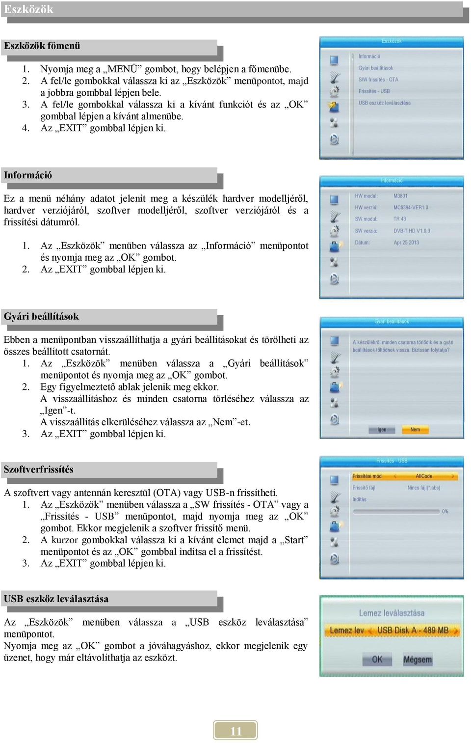 Információ Ez a menü néhány adatot jelenít meg a készülék hardver modelljéről, hardver verziójáról, szoftver modelljéről, szoftver verziójáról és a frissítési dátumról. 1.