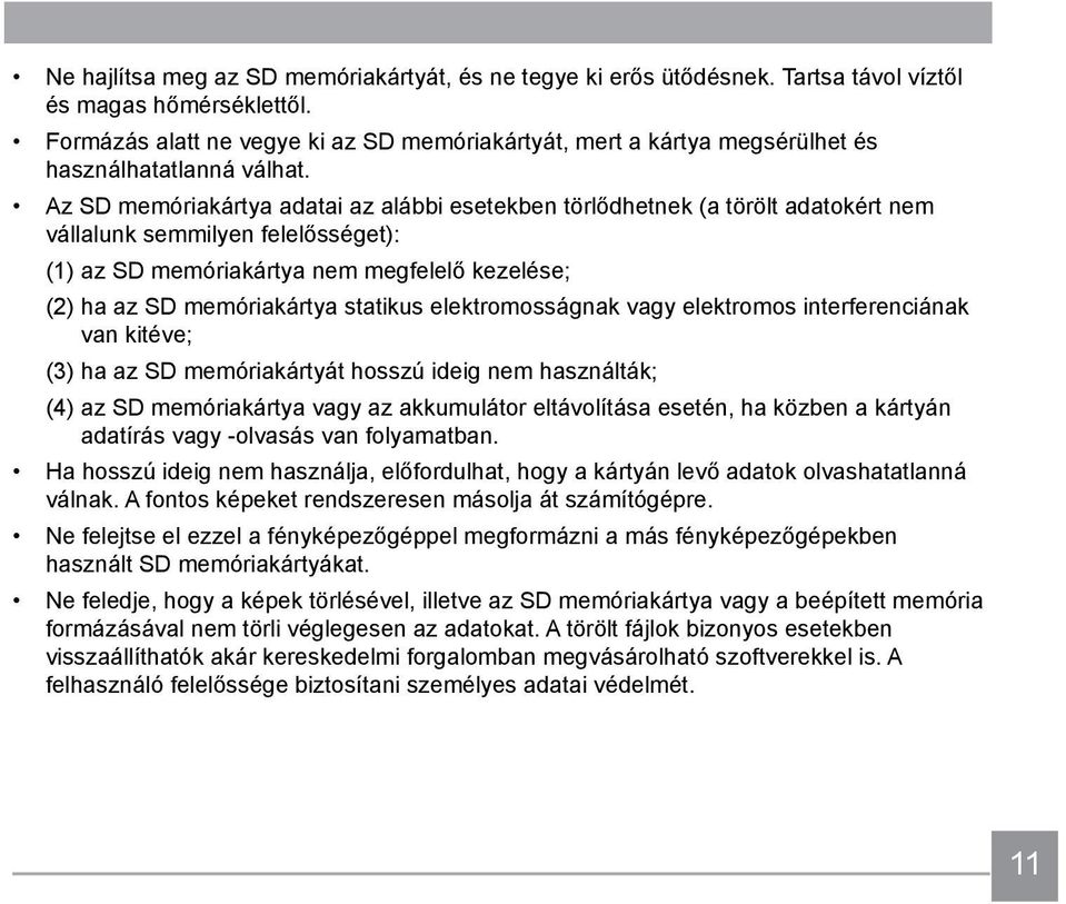 Az SD memóriakártya adatai az alábbi esetekben törlődhetnek (a törölt adatokért nem vállalunk semmilyen felelősséget): (1) az SD memóriakártya nem megfelelő kezelése; (2) ha az SD memóriakártya