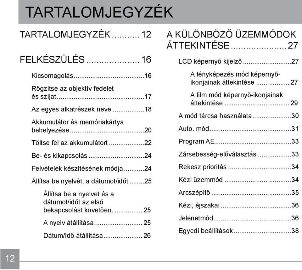 ..25 Állítsa be a nyelvet és a dátumot/időt az első bekapcsolást követően... 25 A nyelv átállítása... 25 Dátum/Idő átállítása... 26 A KÜLÖNBÖZŐ ÜZEMMÓDOK ÁTTEKINTÉSE...27 LCD képernyő kijelző.