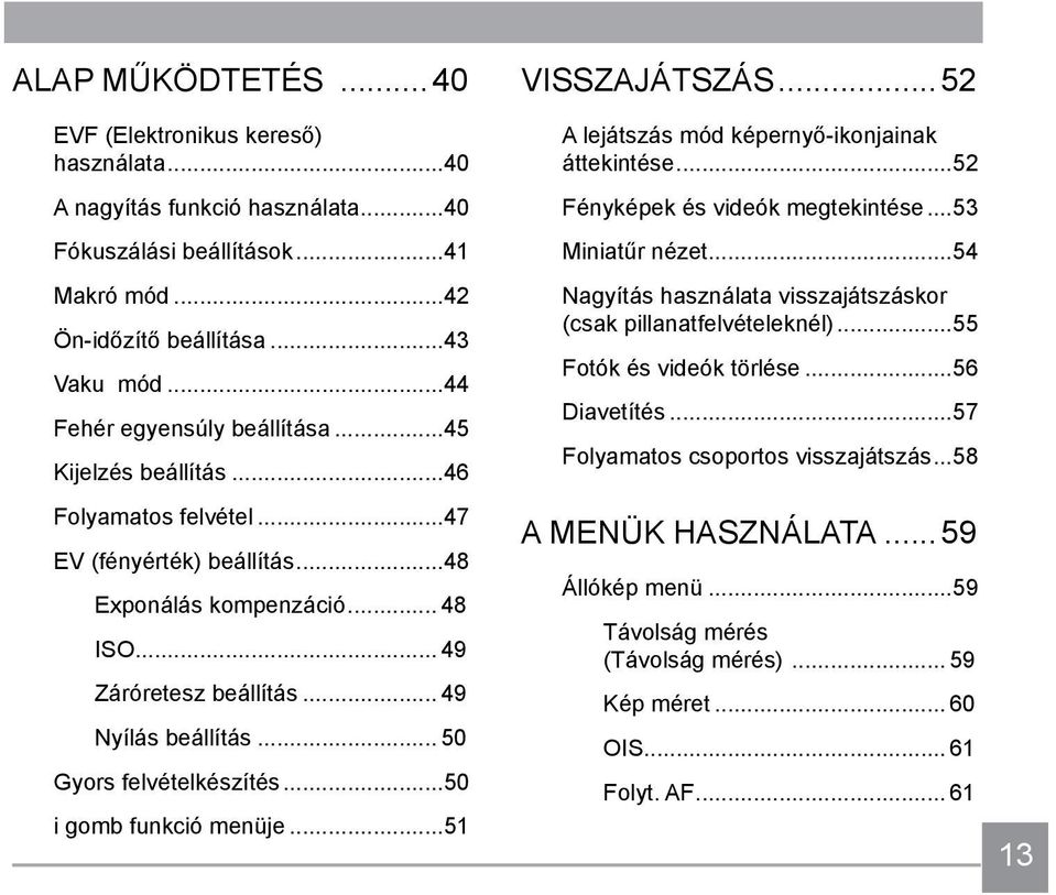 .. 50 Gyors felvételkészítés...50 i gomb funkció menüje...51 VISSZAJÁTSZÁS...52 A lejátszás mód képernyő-ikonjainak áttekintése...52 Fényképek és videók megtekintése...53 Miniatűr nézet.