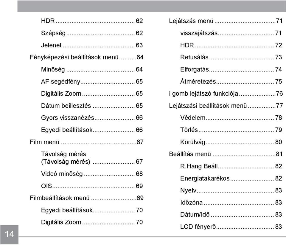 .. 70 Digitális Zoom... 70 Lejátszás menü...71 visszajátszás... 71 HDR... 72 Retusálás... 73 Elforgatás... 74 Átméretezés... 75 i gomb lejátszó funkciója.
