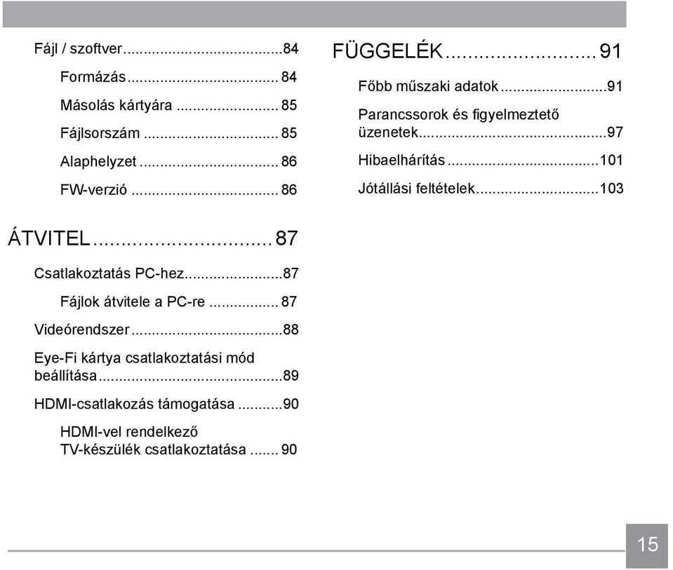 ..103 ÁTVITEL...87 Csatlakoztatás PC-hez...87 Fájlok átvitele a PC-re... 87 Videórendszer.