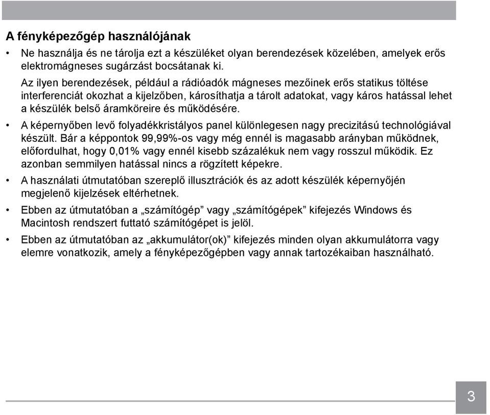 áramköreire és működésére. A képernyőben levő folyadékkristályos panel különlegesen nagy precizitású technológiával készült.