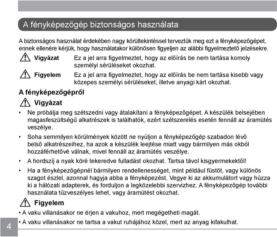 Ez a jel arra figyelmeztet, hogy az előírás be nem tartása kisebb vagy közepes személyi sérüléseket, illetve anyagi kárt okozhat. Ne próbálja meg szétszedni vagy átalakítani a fényképezőgépet.