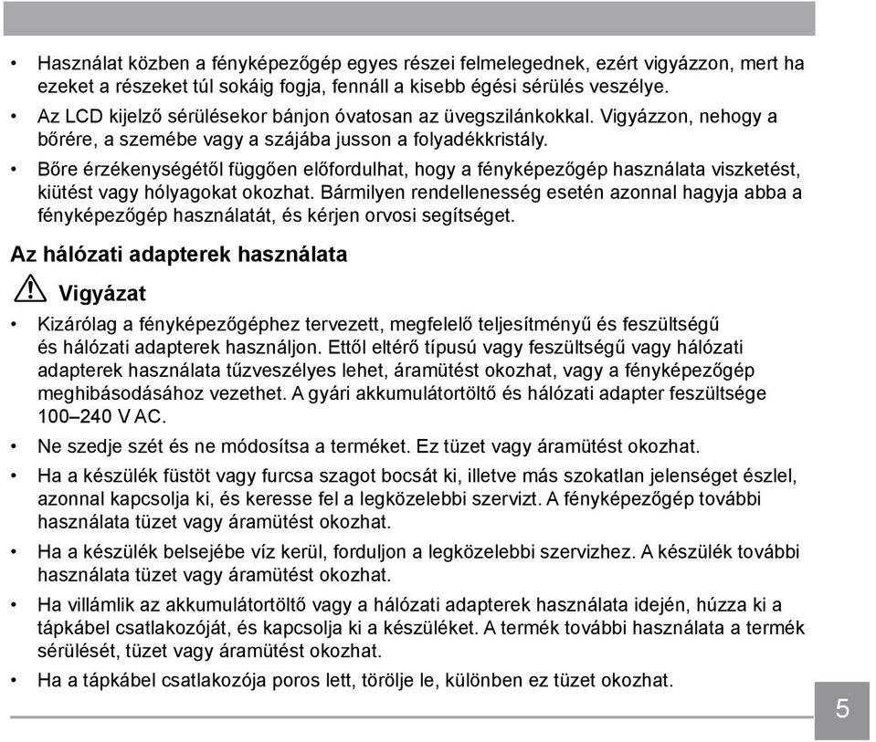 Bőre érzékenységétől függően előfordulhat, hogy a fényképezőgép használata viszketést, kiütést vagy hólyagokat okozhat.