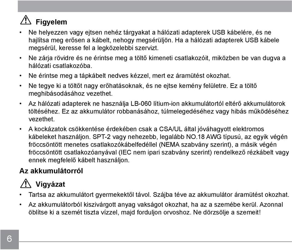 Ne érintse meg a tápkábelt nedves kézzel, mert ez áramütést okozhat. Ne tegye ki a töltőt nagy erőhatásoknak, és ne ejtse kemény felületre. Ez a töltő meghibásodásához vezethet.