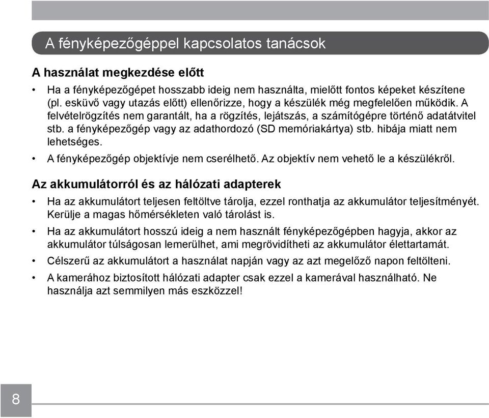 a fényképezőgép vagy az adathordozó (SD memóriakártya) stb. hibája miatt nem lehetséges. A fényképezőgép objektívje nem cserélhető. Az objektív nem vehető le a készülékről.