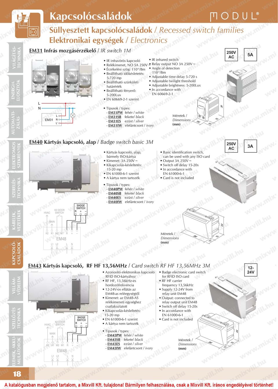 Beállítható fényerő: 5-00Lux EN 60669--1 EN 60669--1 szerint 50V AC 5A EM31 - EM31PW fehér / white - EM31SB fekete/ black - EM31ES ezüst / silver - EM31IW elefántcsont / ivory EM40 Kártyás kapcsoló,