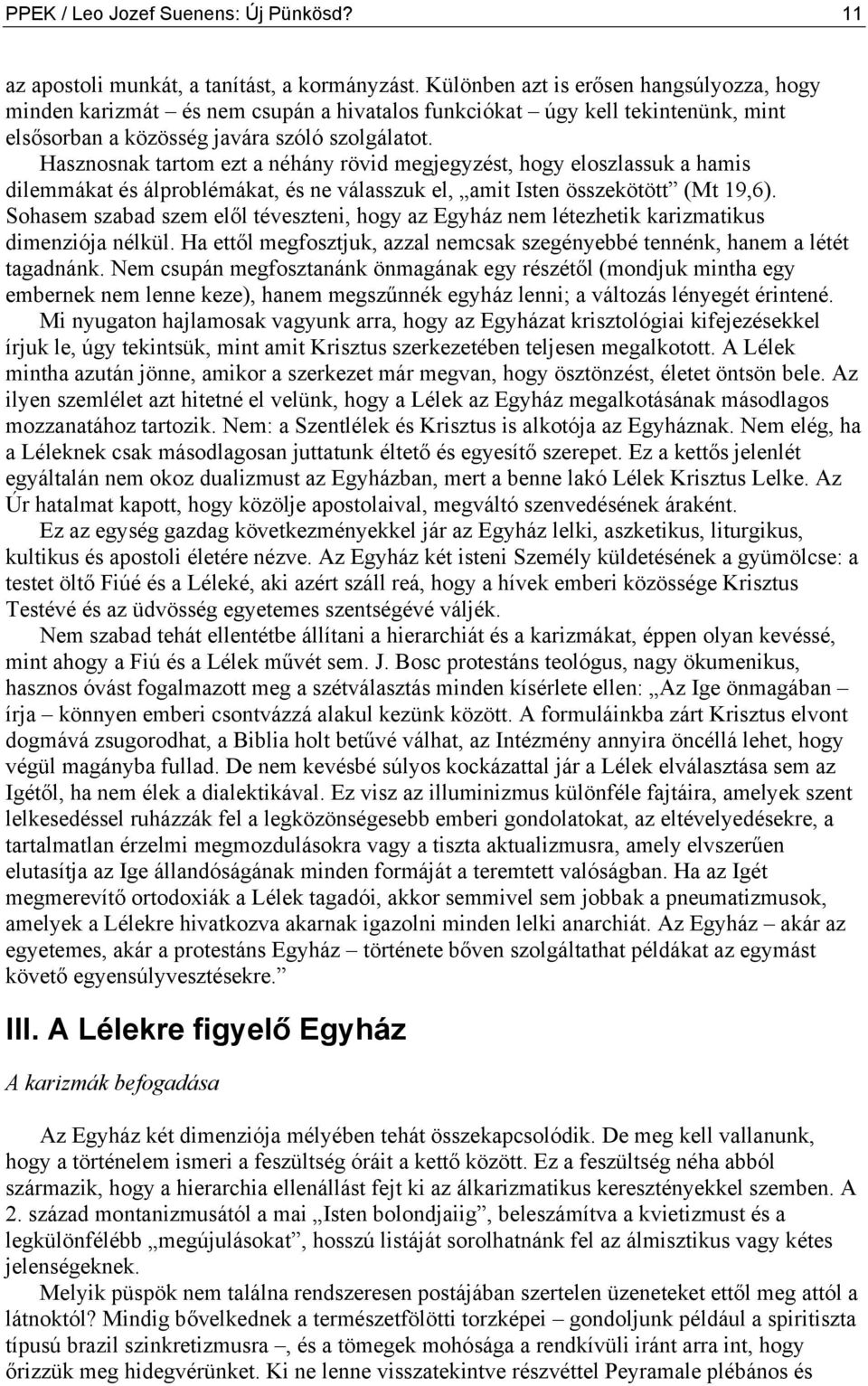 Hasznosnak tartom ezt a néhány rövid megjegyzést, hogy eloszlassuk a hamis dilemmákat és álproblémákat, és ne válasszuk el, amit Isten összekötött (Mt 19,6).