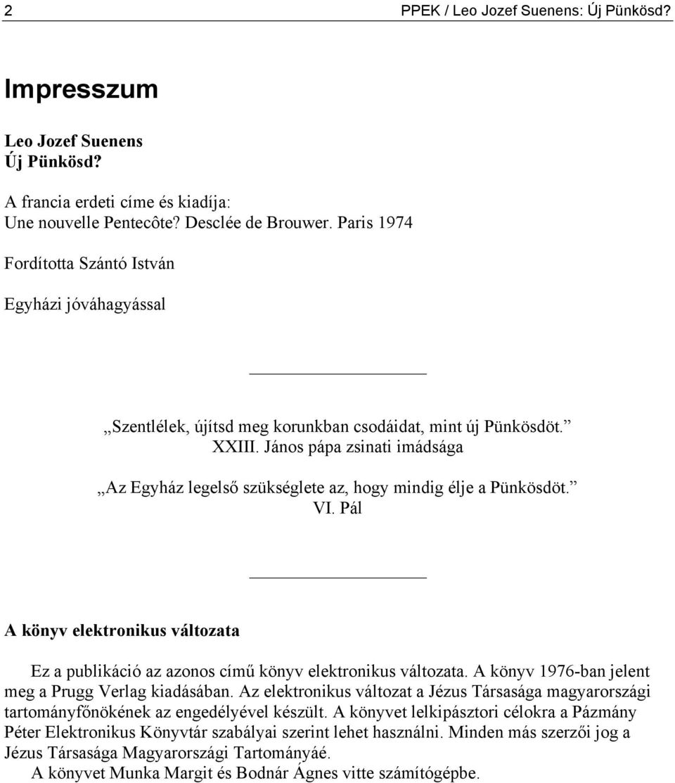 János pápa zsinati imádsága Az Egyház legelső szükséglete az, hogy mindig élje a Pünkösdöt. VI. Pál A könyv elektronikus változata Ez a publikáció az azonos című könyv elektronikus változata.