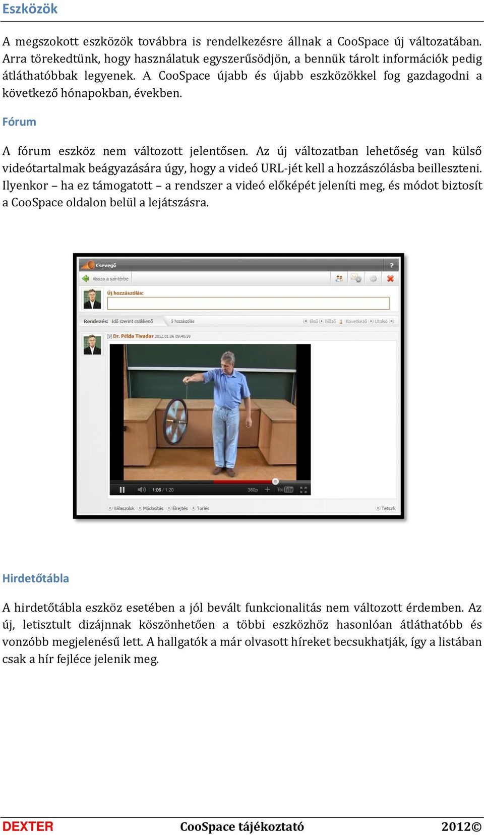 Az új változatban lehetőség van külső videótartalmak beágyazására úgy, hogy a videó URL-jét kell a hozzászólásba beilleszteni.